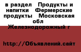  в раздел : Продукты и напитки » Фермерские продукты . Московская обл.,Железнодорожный г.